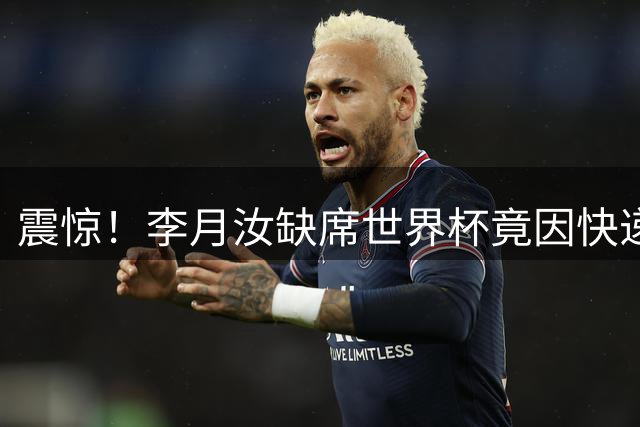 震惊！李月汝缺席世界杯竟因快递丢失护照